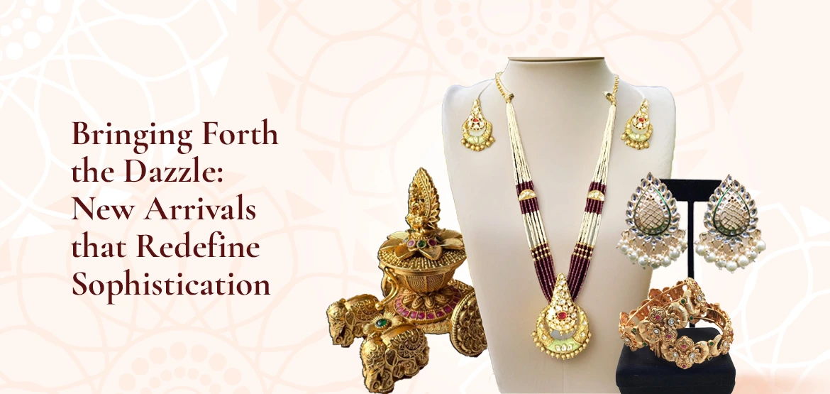 Bringing Forth the Dazzle: New Arrivals that Redefine Sophistication