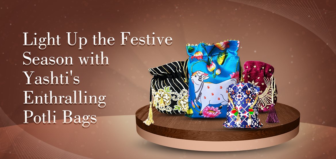 Light Up the Festive Season with Yashti's Enthralling Potli Bags