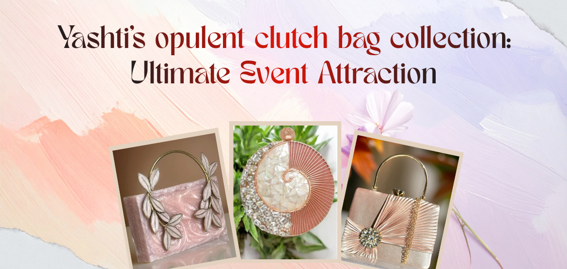 Yashti’s opulent clutch bag collection: Ultimate Event Attraction